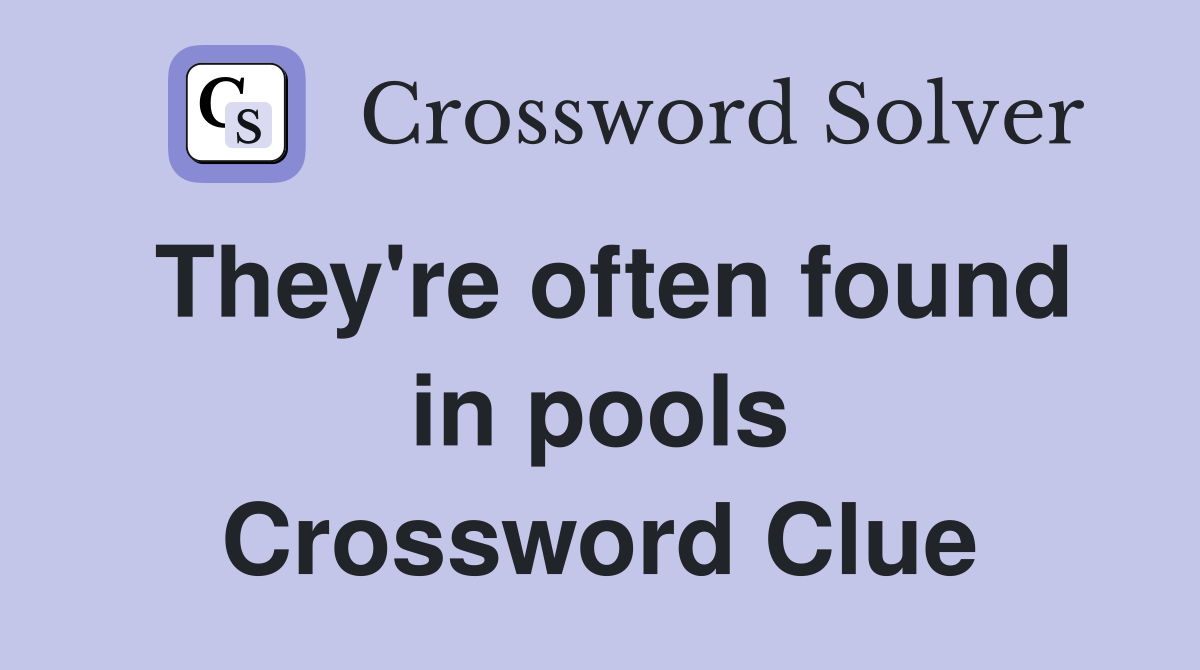 They're often found in pools - Crossword Clue Answers - Crossword Solver